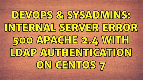 DevOps SysAdmins Internal Server Error 500 Apache 2 4 With LDAP