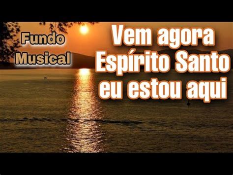 FUNDO MUSICAL VEM AGORA ESPÍRITO SANTO para orar meditar e ler YouTube