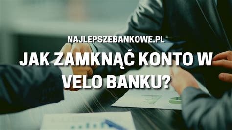 Jak Zamkn Konto W Velo Bank Poradnik