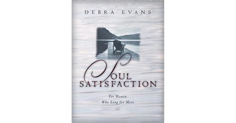 Soul Satisfaction For Women Who Long For More By Debra Evans