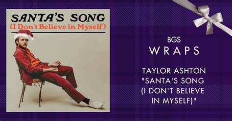 Bgs Wraps Taylor Ashton Santas Song I Dont Believe In Myself