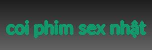 coi phim sex nhật nhật phim xxnx mới sex phim ra coi