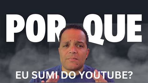 Por Que Eu Sumi Youtube