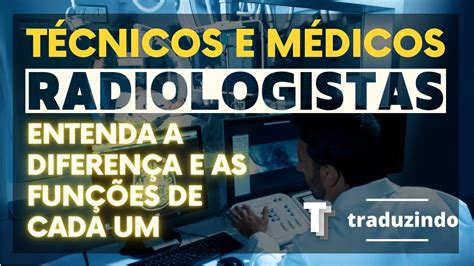 Traduzindo Técnico em Radiologia e Médico Radiologista Diferenças que