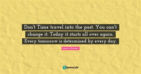 Don T Time Travel Into The Past You Can T Change It Today It Starts