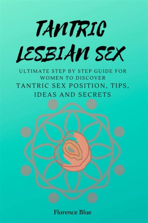 Tantric Lesbian Sex The Ultimate Step By Step Guide For Women To Discover Tantric Sex Positions