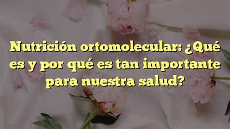 Nutrici N Ortomolecular Qu Es Y Por Qu Es Tan Importante Para