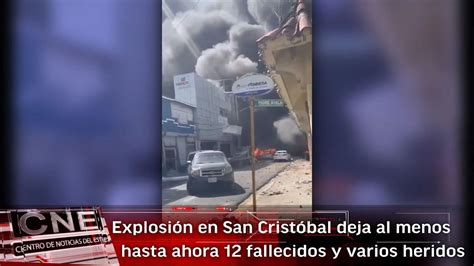 Explosión En San Cristóbal Deja Al Menos Hasta Ahora 12 Fallecidos Y