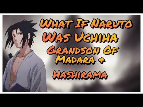 What If Naruto Was Uchiha And Grandson Of Madara Hashirama Part 1