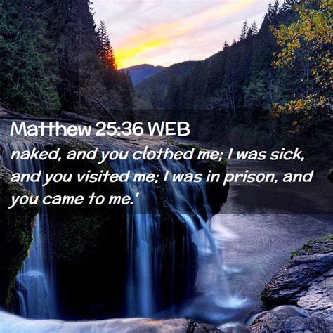 Matthew 25 36 WEB Naked And You Clothed Me I Was Sick And You