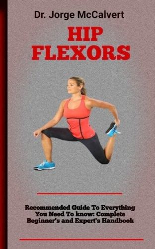 Hip Flexors A Complete Guide To Stretching And Strengthening Flexors