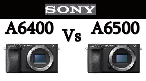 Sony A6400 Vs Sony A6500 YouTube