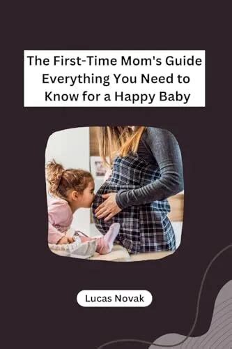 Lucas Novak The First Time Mom`s Guide Everything You Need To Know For Book Neuf Eur 26 36