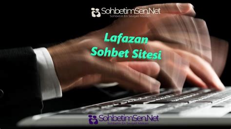 Lafazan Sohbet Sitesi Sohbetimsen Net Yeni Sohbet Siteleri Chat