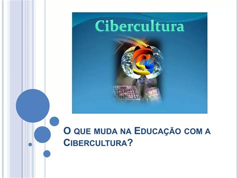 O Que Muda Na Educação Com A Cibercultura Ppt