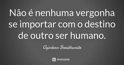 Não é Nenhuma Vergonha Se Importar Com Oyinkan Braithwaite Pensador