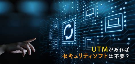 Utmがあればセキュリティソフトは不要？両者の違いも徹底解説｜itトレンド