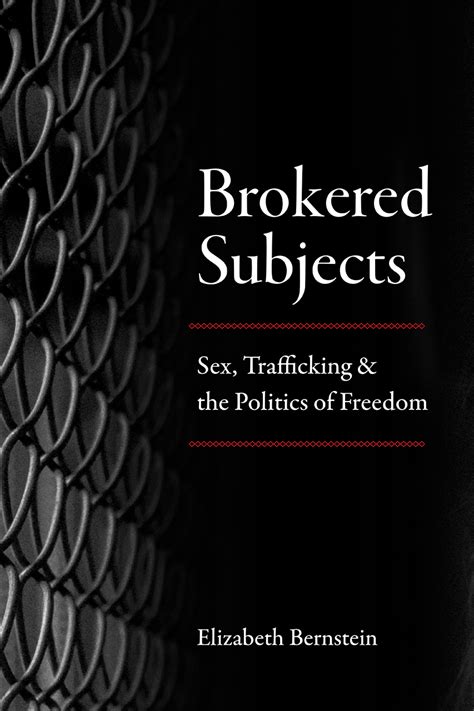 Brokered Subjects Sex Trafficking And The Politics Of Freedom Bernstein