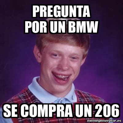 Meme Bad Luck Brian Pregunta Por Un Bmw Se Compra Un 206 33357386