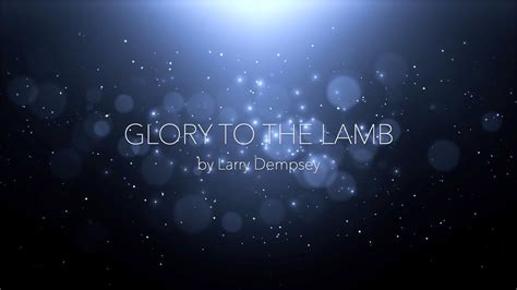 Glory To The Lamb By Larry Dempsey Praise Worship Youtube