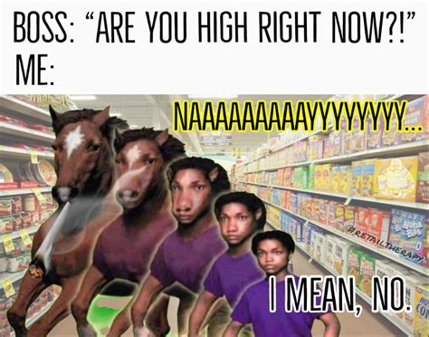 Get off your high horse. : workmemes