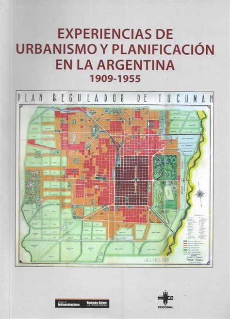 Experiencias De Urbanismo Y Planificación En La Argentina 1909 1955 El Peronismo En Sus Fuentes