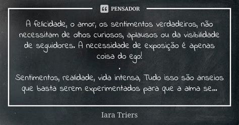 A Felicidade O Amor Os Sentimentos Iara Triers Pensador