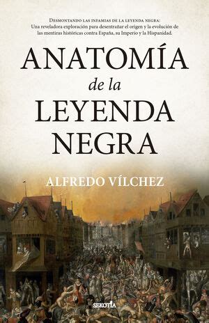 ANATOMÍA DE LA LEYENDA NEGRA ALFREDO VÍLCHEZ Libro en papel