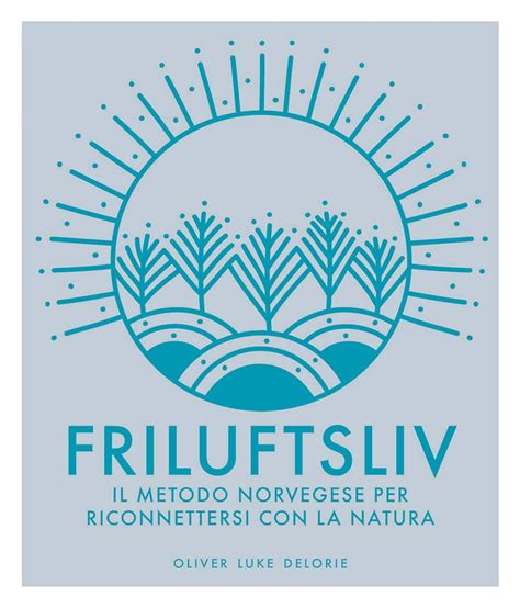 Friluftsliv Il Metodo Norvegese Per Riconnettersi Con La Natura Ediz