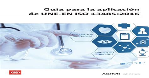 Guía Para La Aplicación De Une En Iso 134852016 · De Iso 13485 Son De Naturaleza Genérica Y