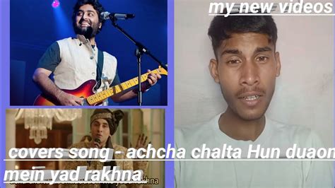 Covers Song Achcha Chalta Hun Duaon Mein Yad Rakhna Arijit Singh