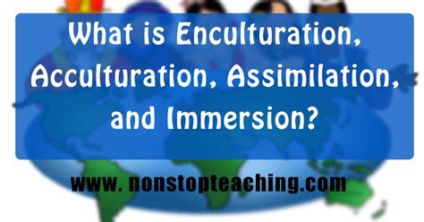 What is Enculturation, Acculturation, Assimilation, and Immersion ...