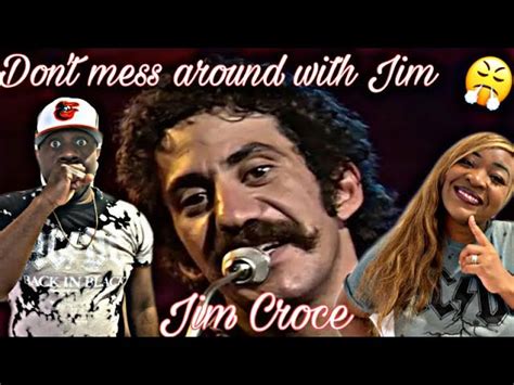 JIM HAS MY WIFE CAPTIVATED JIM CROCE YOU DON T MESS AROUND WITH