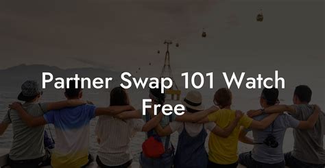 Partner Swap 101 Watch Free The Monogamy Experiment