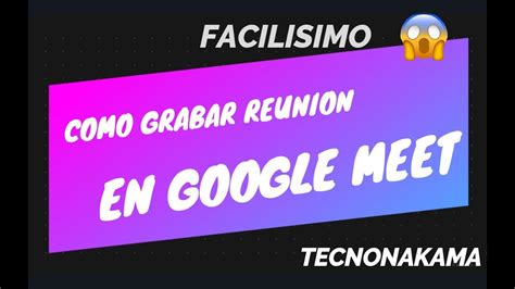 Cómo grabar una reunión en Google Meet desde una PC 2021 Cómo crear