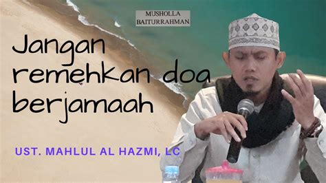 Ust Mahlul Al Hazmi Lc Jangan Remehkan Doa Bersama Bada Sholat