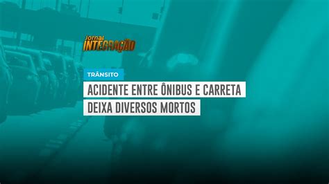 Acidente Entre ônibus E Carreta Deixa Diversos Mortos Youtube