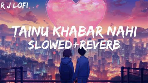 TAINU KHABAR NAHI I MUNJYA I ARIJIT SINGH I SLOWED REVERB I R J LOFI