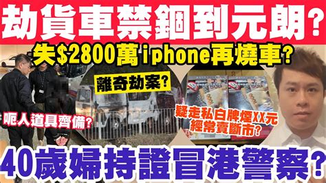 劫貨車禁錮2男去元朗？失2800萬iphone再燒車！40歲婦持證冒港警？2 12 2023 Youtube