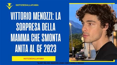 Vittorio Menozzi La Sorpresa Della Mamma Che Smonta Anita Al GF 2023