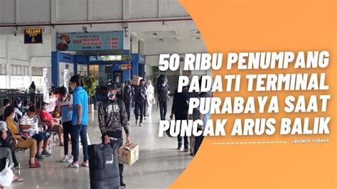 50 Ribu Penumpang Padati Terminal Purabaya Saat Puncak Arus Balik YouTube