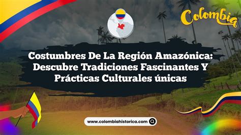 Costumbres De La Regi N Amaz Nica Descubre Tradiciones Fascinantes Y