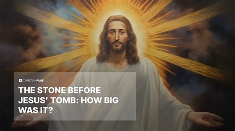 The Stone Before Jesus’ Tomb: How Big Was It? | Christian Pure