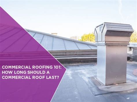 Commercial Roofing 101 How Long Should A Commercial Roof Last North