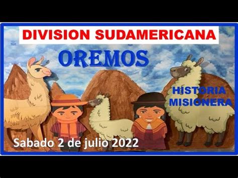 HISTORIA MISIONERA OREMOS SABADO 2 DE JULIO 2022 DIVISION SUDAMERICANA