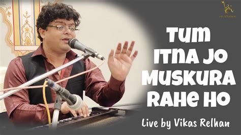 Tum Itna Jo Muskura Rahe Ho Live Gazal By Vikas Relhan Youtube