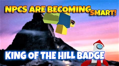 Roblox Npcs Are Becoming Smart King Of The Hill Badge Youtube