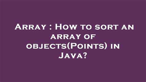 Array How To Sort An Array Of Objects Points In Java Youtube