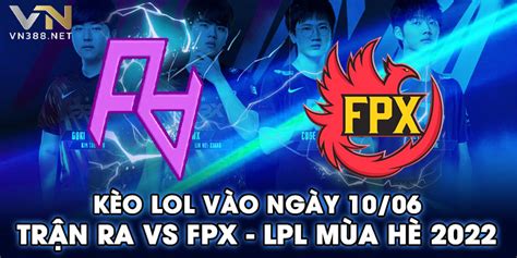 Kèo LOL RA vs FPX LPL Mùa Hè 2022