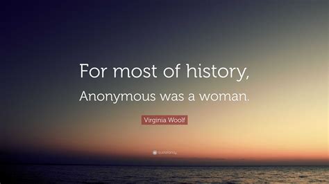 Virginia Woolf Quote For Most Of History Anonymous Was A Woman”